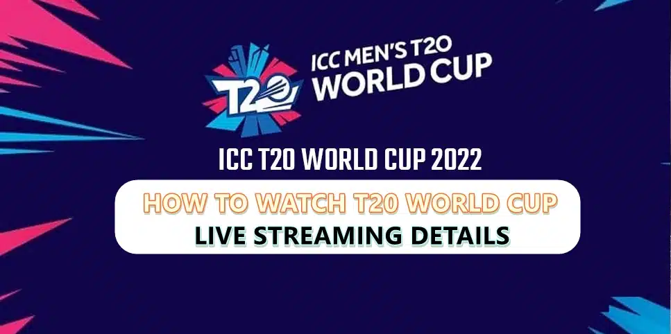 How To Watch ICC T20 World Cup 2022 Live Streaming Details, Schedule, Squads and Everything you need to know